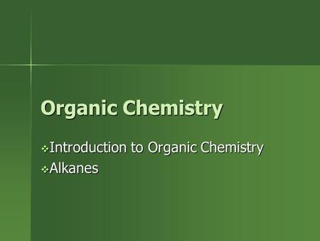 Organic Chemistry  Introduction to Organic Chemistry  Alkanes.