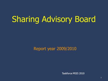 1 Sharing Advisory Board Report year 2009/2010 Taskforce MSIS 2010.