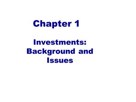 Chapter 1 Investments: Background and Issues. 1.1 Real Versus Financial Assets Real Assets Used to produce goods and services: Property, plant & equipment,