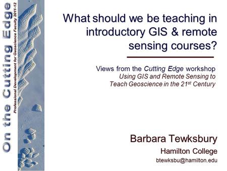 What should we be teaching in introductory GIS & remote sensing courses? Barbara Tewksbury Hamilton College Views from the Cutting.