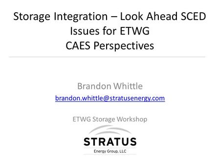 Storage Integration – Look Ahead SCED Issues for ETWG CAES Perspectives Brandon Whittle ETWG Storage Workshop.