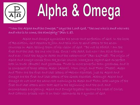 “’I am the Alpha and the Omega,’” says the Lord God, “’the one who is and who was and who is to come, the almighty’”(Rev 1:8). Alpha and Omega symbolize.