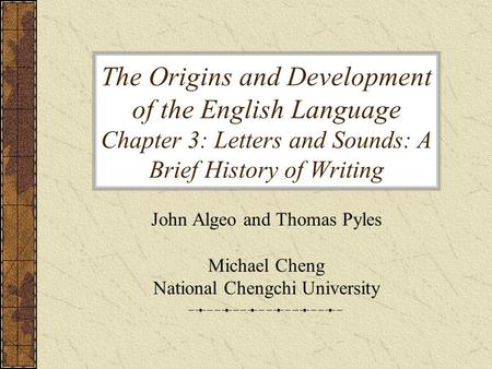 The Origins and Development of the English Language Chapter 3: Letters and Sounds: A Brief History of Writing John Algeo and Thomas Pyles Michael Cheng.