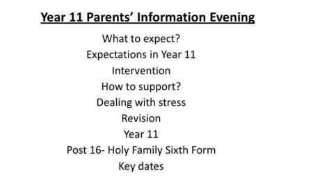 Year 11 Parents’ Information Evening What to expect? Expectations in Year 11 Intervention How to support? Dealing with stress Revision Year 11 Post 16-