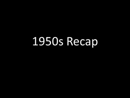 1950s Recap. Economy Economic Boom – Full recovery from Depression and WWII – Consumerism New technologies radically change life – Household appliances.