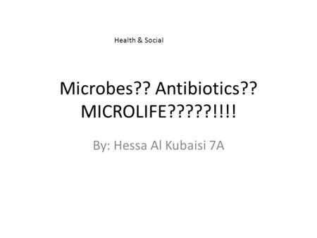 Microbes?? Antibiotics?? MICROLIFE?????!!!! By: Hessa Al Kubaisi 7A Health & Social.