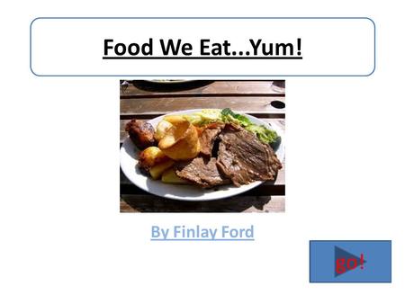 Food We Eat...Yum! By Finlay Ford go!. Supermarkets In England, we have HUGE buildings called supermarkets. Supermarkets have loads of shelves with lots.