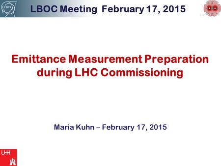 LHC Emittance Measurement Preparation during LHC Commissioning LBOC Meeting February 17, 2015 Maria Kuhn – February 17, 2015.