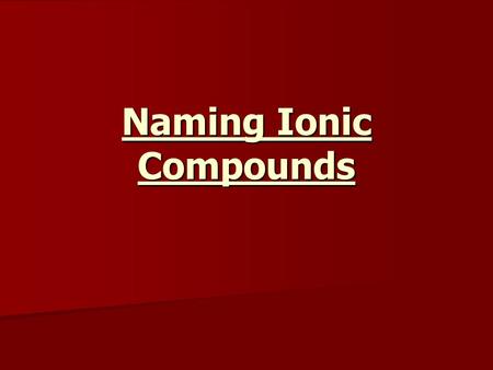 Naming Ionic Compounds. Ionic compounds have two components: Ionic compounds have two components: A cation (positive ion) and an anion (the negative ion).