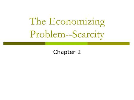 The Economizing Problem--Scarcity