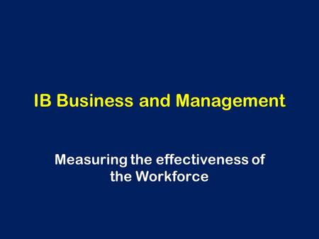 IB Business and Management Measuring the effectiveness of the Workforce.