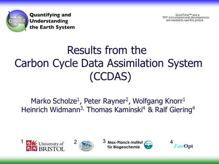 Results from the Carbon Cycle Data Assimilation System (CCDAS) 3 FastOpt 4 2 Marko Scholze 1, Peter Rayner 2, Wolfgang Knorr 1 Heinrich Widmann 3, Thomas.