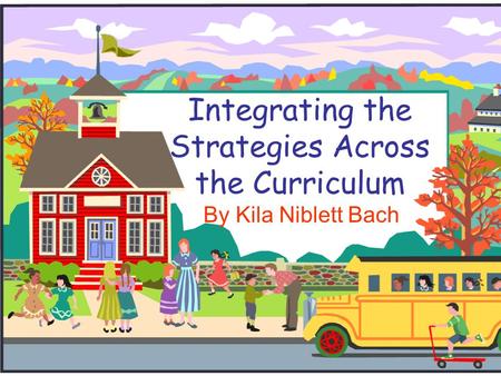 Integrating the Strategies Across the Curriculum By Kila Niblett Bach.