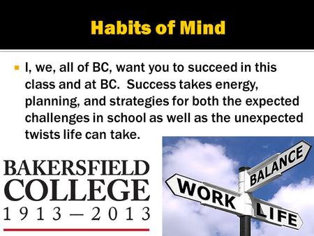  I, we, all of BC, want you to succeed in this class and at BC. Success takes energy, planning, and strategies for both the expected challenges in school.