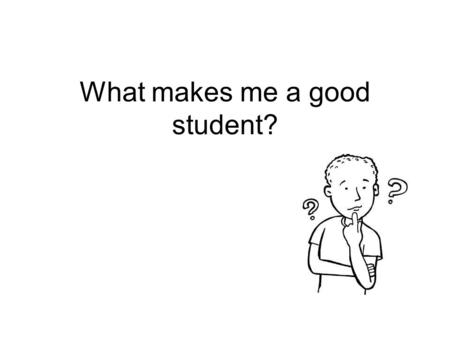 What makes me a good student?. Initiative Look for and take opportunities to be successful –Sport a positive attitude –Keep the end goal in mind – I need.