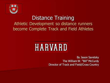 Distance Training Athletic Development so distance runners become Complete Track and Field Athletes By Jason Saretsky The William W. “Bill” McCurdy Director.