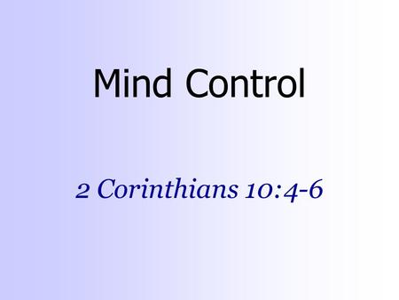 Mind Control 2 Corinthians 10:4-6. Battleground In The Mind Weapons are not carnal Every thought in captivity Christianity is a taught religion  Notice.