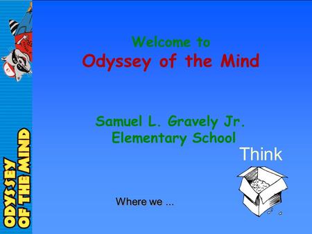 Welcome to Odyssey of the Mind Samuel L. Gravely Jr. Elementary School Think Where we...