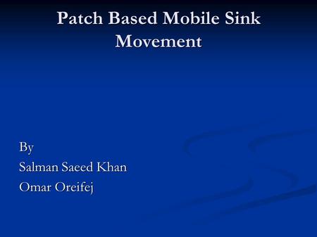 Patch Based Mobile Sink Movement By Salman Saeed Khan Omar Oreifej.