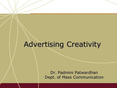 Advertising Creativity Dr. Padmini Patwardhan Dept. of Mass Communication.