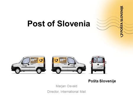 Pošta Slovenije Post of Slovenia Marjan Osvald Director, International Mail.