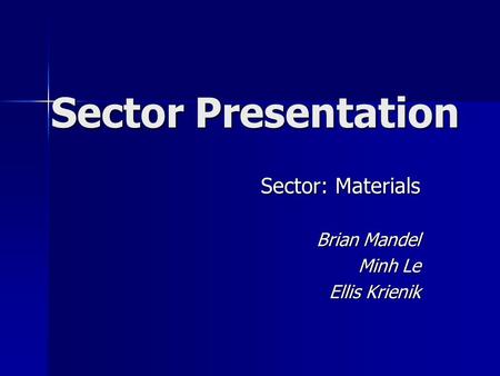 Sector Presentation Sector: Materials Brian Mandel Minh Le Ellis Krienik.