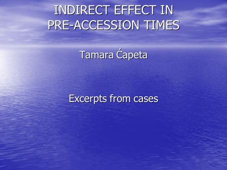 INDIRECT EFFECT IN PRE-ACCESSION TIMES Tamara Ćapeta Excerpts from cases.