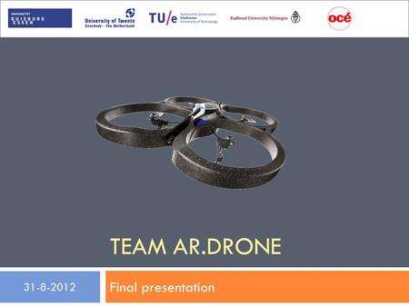 TEAM AR.DRONE Final presentation 31-8-2012 1. Ingredients 31-8-2012 2 AR drone Drone moving API -Compass -front Camera -bottom Camera.