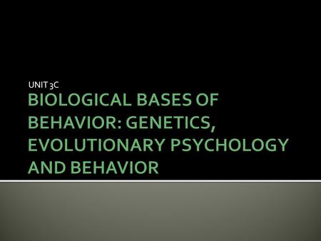 UNIT 3C.  Behavior Genetics: Predicting Individual Differences  Evolutionary Psychology: Understanding Human Nature  Reflections on Nature and Nurture.