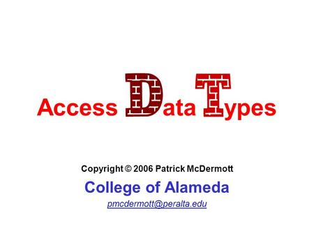 Access Data Types Copyright © 2006 Patrick McDermott College of Alameda