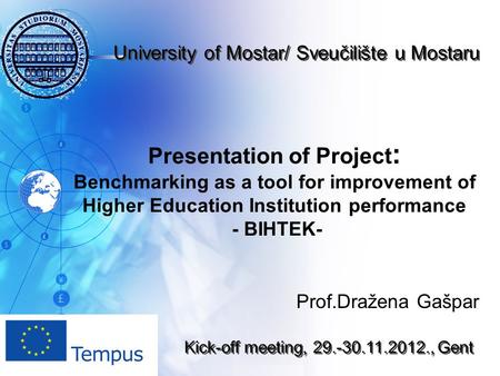 Presentation of Project : Benchmarking as a tool for improvement of Higher Education Institution performance - BIHTEK- Prof.Dražena Gašpar Kick-off meeting,