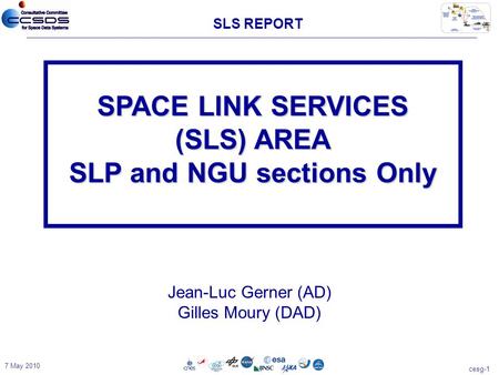 Cesg-1 SLS REPORT 7 May 2010 Jean-Luc Gerner (AD) Gilles Moury (DAD) SPACE LINK SERVICES (SLS) AREA SLP and NGU sections Only.