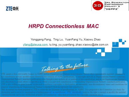 HRPD Connectionless MAC ZTE grants a free, irrevocable license to 3GPP2 and its Organizational Partners to incorporate text or other copyrightable material.
