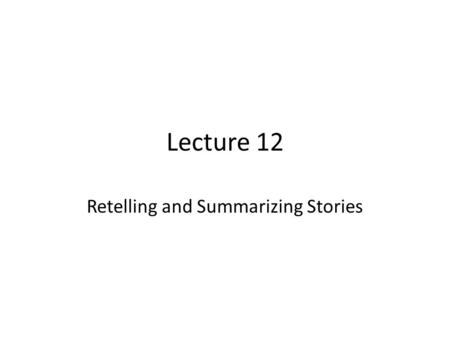 Retelling and Summarizing Stories