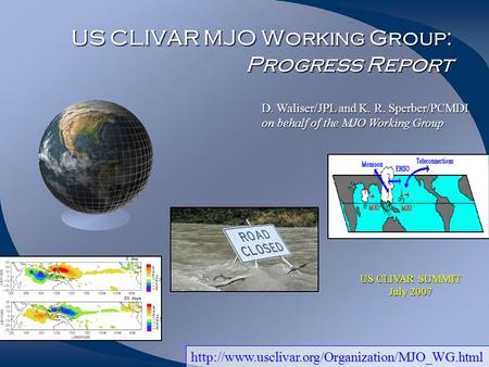 US CLIVAR MJO Working Group: Progress Report D. Waliser/JPL and K. R. Sperber/PCMDI on behalf of the MJO Working Group US CLIVAR SUMMIT July 2007