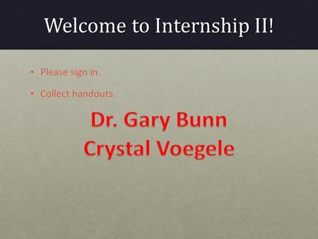 Welcome to Internship II! Please sign in. Please sign in. Collect handouts. Collect handouts.