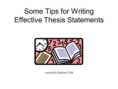 Some Tips for Writing Effective Thesis Statements created by Barbara Toth.