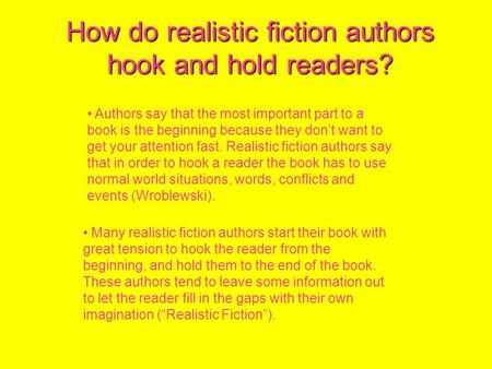 How do realistic fiction authors hook and hold readers? Authors say that the most important part to a book is the beginning because they don’t want to.