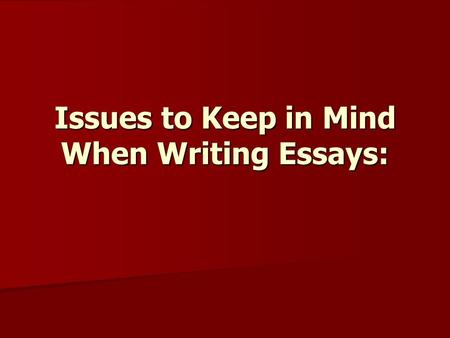 Issues to Keep in Mind When Writing Essays:. Consistent Verb Tense One of the most important issues to keep in mind when writing essays is to keep a consistent.