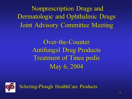 1 Nonprescription Drugs and Dermatologic and Ophthalmic Drugs Joint Advisory Committee Meeting Over-the-Counter Antifungal Drug Products Treatment of Tinea.