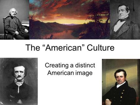 The “American” Culture Creating a distinct American image.
