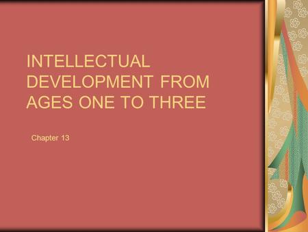 INTELLECTUAL DEVELOPMENT FROM AGES ONE TO THREE