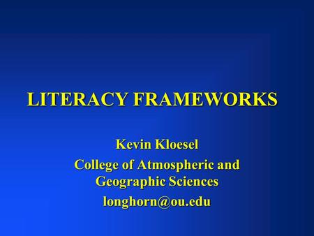 LITERACY FRAMEWORKS Kevin Kloesel College of Atmospheric and Geographic Sciences