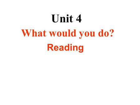 Unit 4 What would you do? Reading Learning strategy: USING WHAT YOU KNOW You know more than you think!When you are faced with a task or a situation,