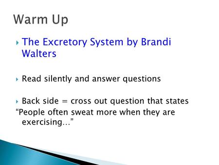  The Excretory System by Brandi Walters  Read silently and answer questions  Back side = cross out question that states “People often sweat more when.