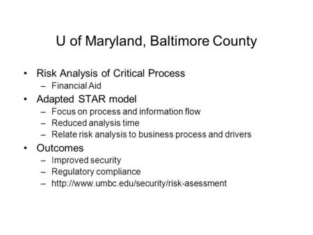 U of Maryland, Baltimore County Risk Analysis of Critical Process –Financial Aid Adapted STAR model –Focus on process and information flow –Reduced analysis.