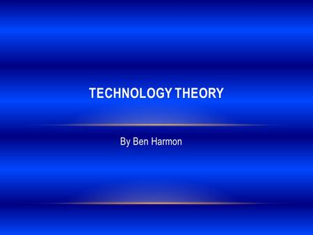 By Ben Harmon TECHNOLOGY THEORY TECHNOLOGY IS EVERYWHERE Hotels Home.