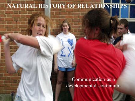NATURAL HISTORY OF RELATIONSHIPS Communication as a developmental continuum.