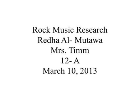 Rock Music Research Redha Al- Mutawa Mrs. Timm 12- A March 10, 2013.