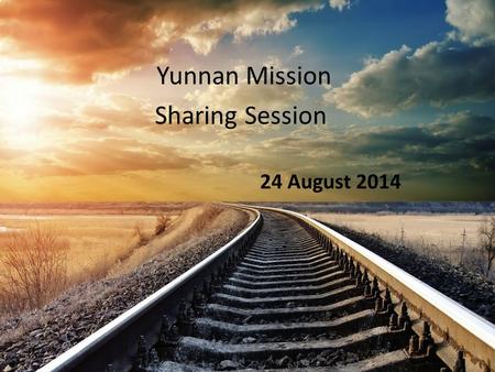Yunnan Mission Sharing Session 24 August 2014 Agenda Worship Yunnan Ministry Introduction May, July and Aug Trip Sharing How Can You Be Part of the Ministry.